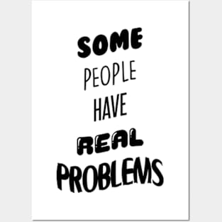 Some People Have Real Problems Posters and Art